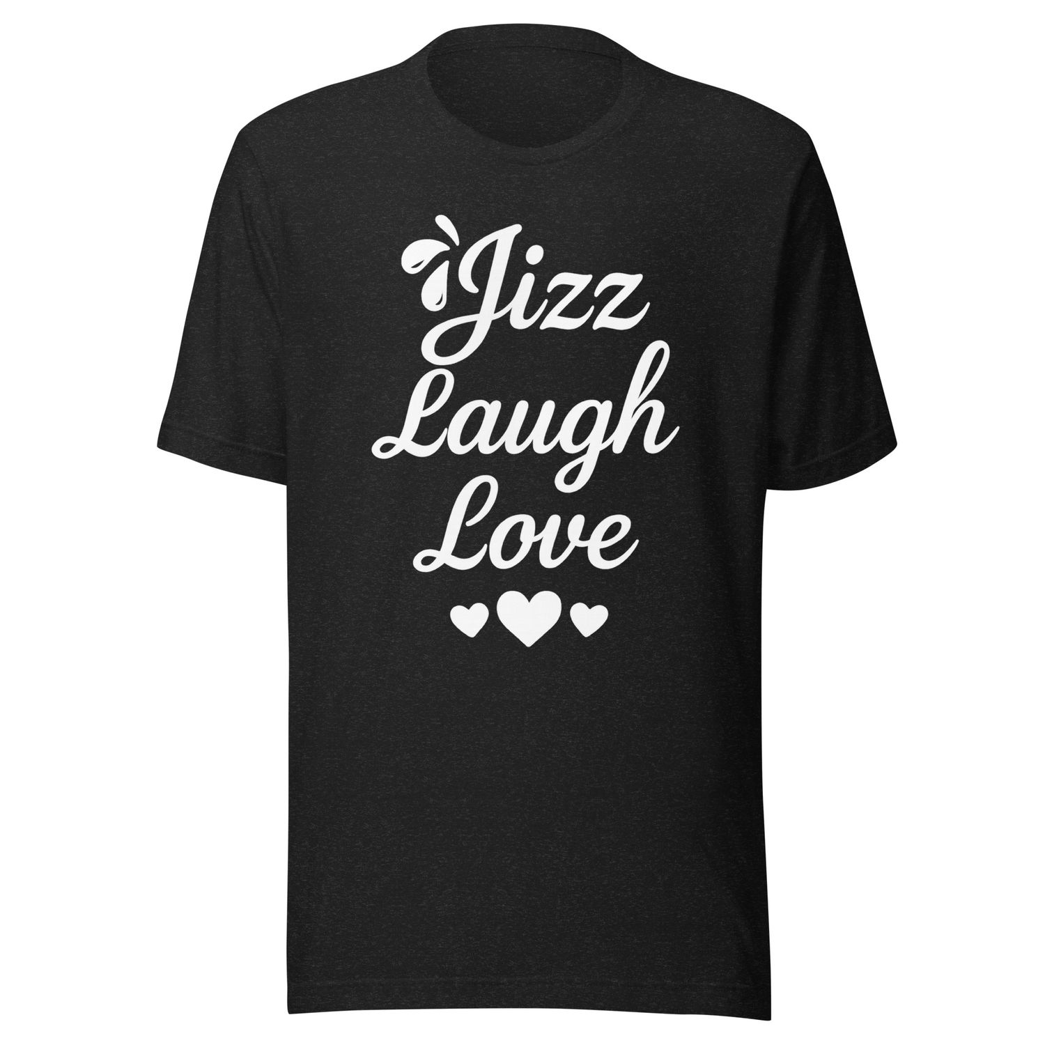 Jizz Laugh Love- Unisex t-shirt