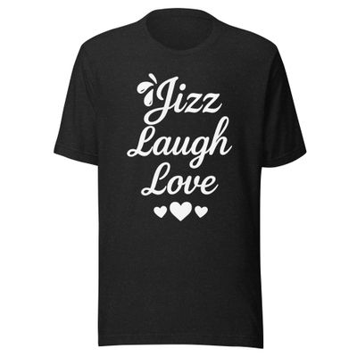 Jizz Laugh Love- Unisex t-shirt