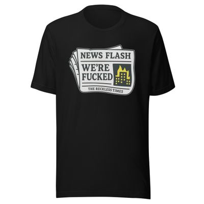 News Flash, We're Fucked- Unisex t-shirt