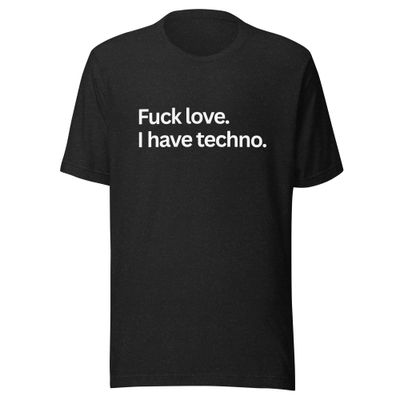 Fuck Love, I Have Techno- Unisex t-shirt