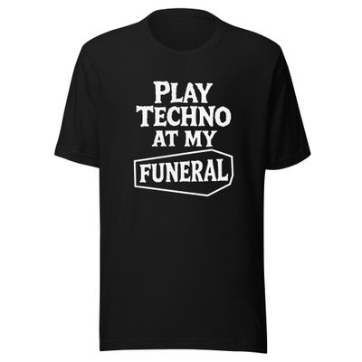 Play Techno at my Funeral- Unisex t-shirt