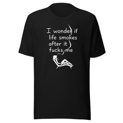 I Wonder if Life Smokes- Unisex t-shirt
