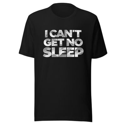 I Can't Get No Sleep- Unisex t-shirt