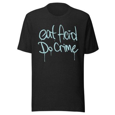 Eat Acid, Do Crime- Unisex t-shirt
