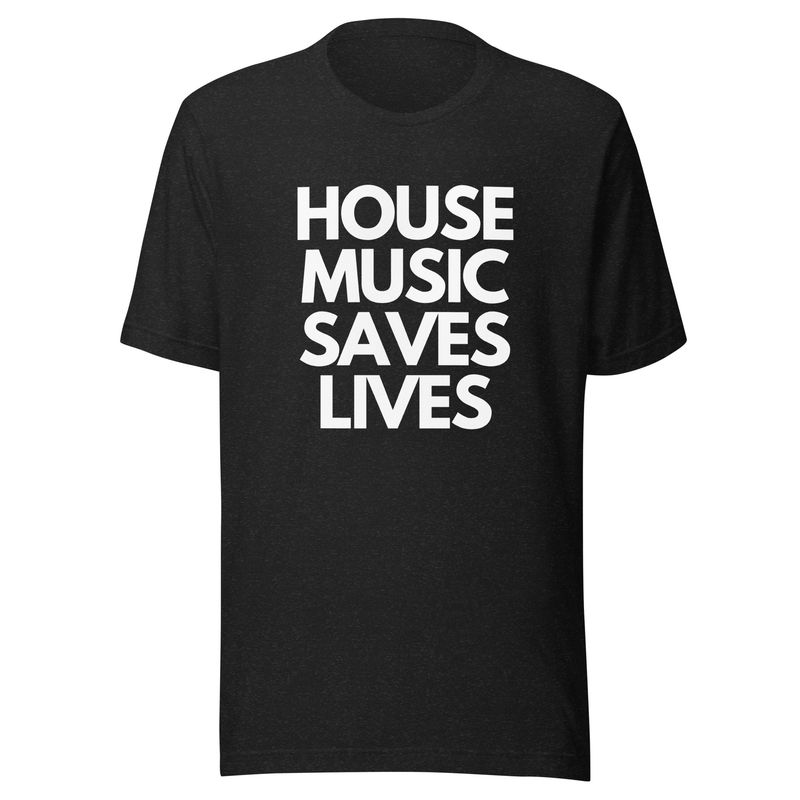 House Music Saves Lives- Unisex t-shirt