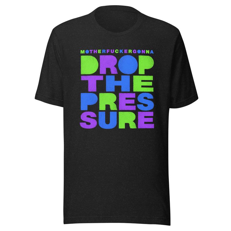 Drop the Pressure- Unisex t-shirt