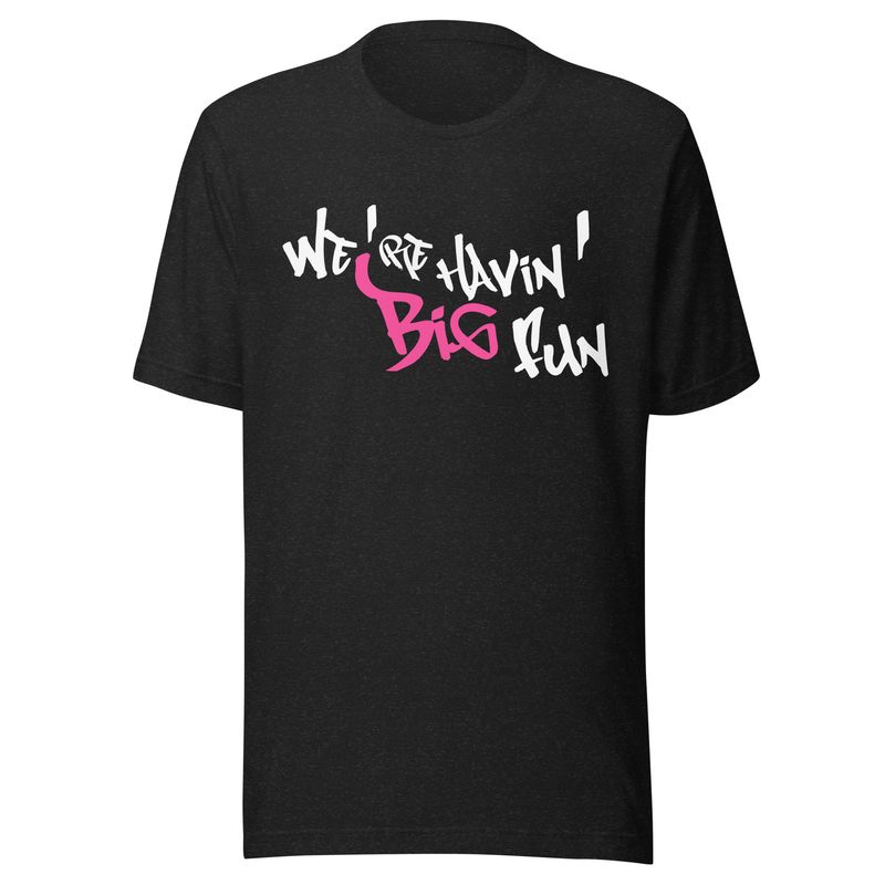 We're Havin' Big Fun- Unisex t-shirt