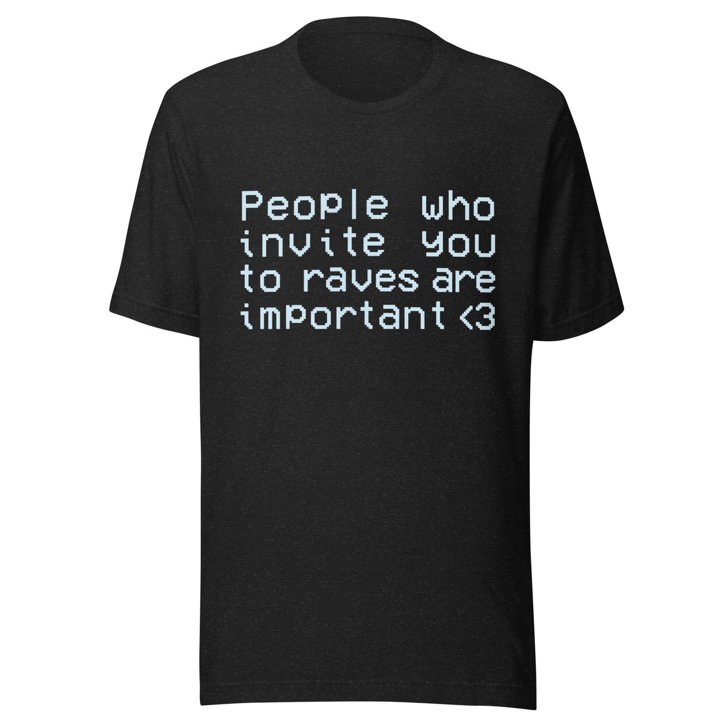 People Who Invite You to Raves Are Important- Unisex t-shirt People Who Invite You to Raves Are Important- Unisex t-shirt