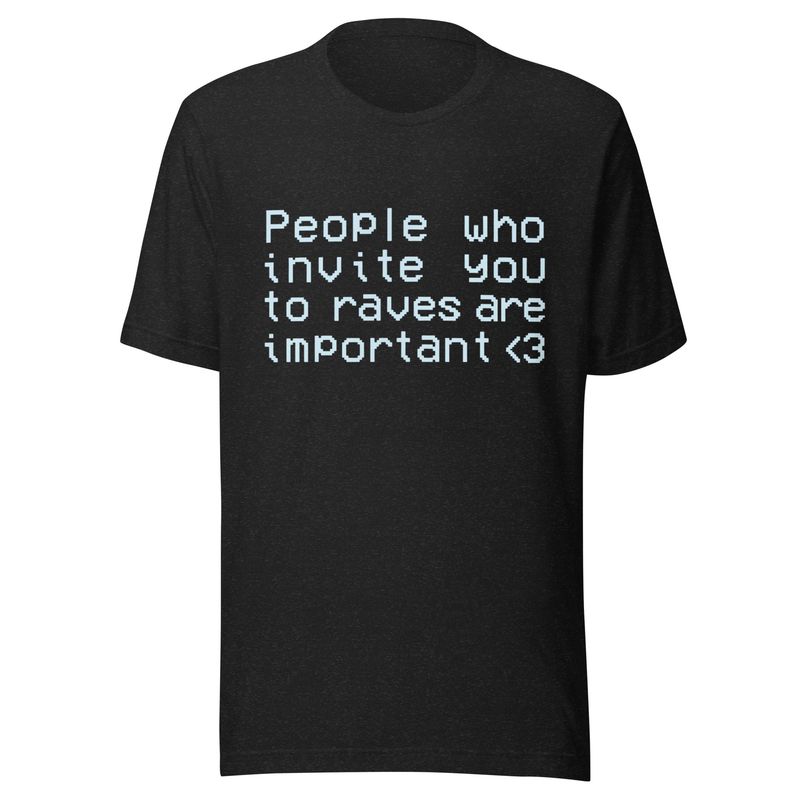 People Who Invite You to Raves Are Important- Unisex t-shirt