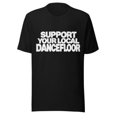 Support Your Local Dancefloor- Unisex t-shirt