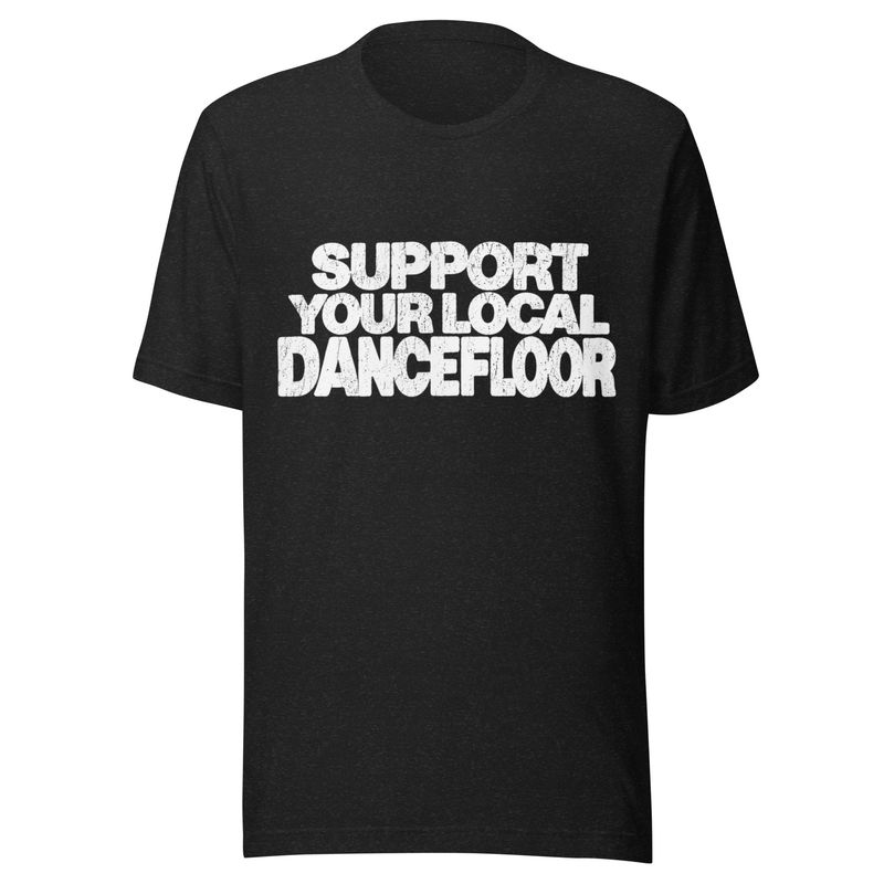 Support Your Local Dancefloor- Unisex t-shirt