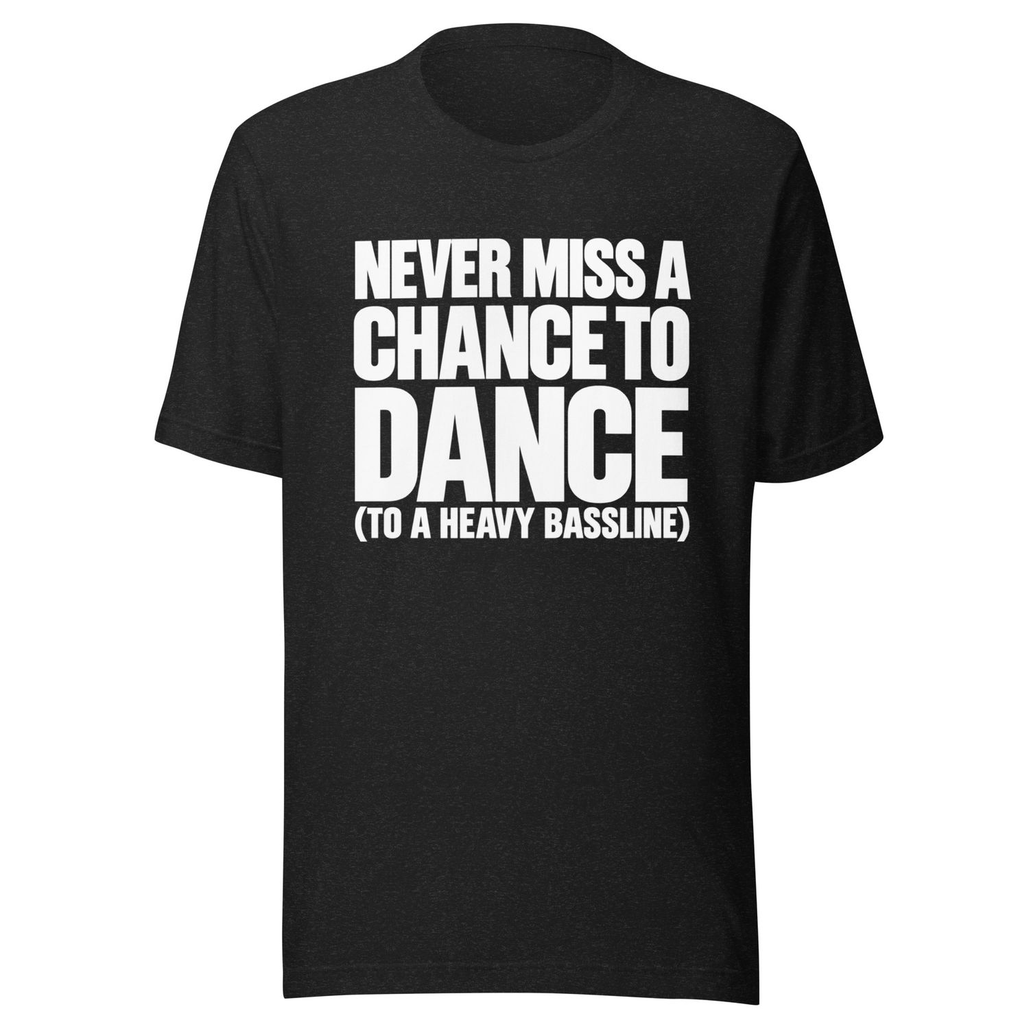 Never Miss a Chance to Dance- Unisex t-shirt Never Miss a Chance to Dance- Unisex t-shirt