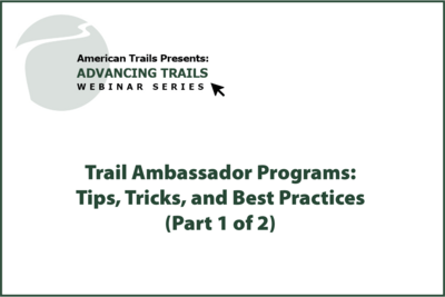 Trail Ambassador Programs: Tips, Tricks, and Best Practices (Part 1 of 2) (RECORDING)