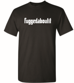 Fuggedaboutit Black T Shirt Fuggedaboutit Black T Shirt