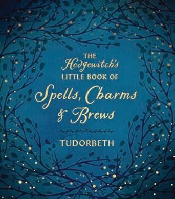 Hedgewitch&#39;s Little Book of Spells, Charms &amp; Brews TUDERBETH
