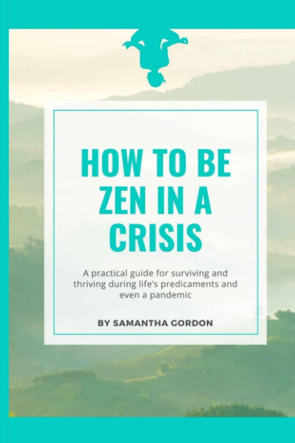 How to be Zen in a Crisis GORDON S.