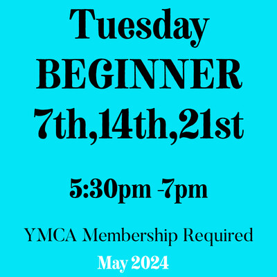 Beginners / Tuesday/ May 7,14,20- 5:30pm- 7Pm (3weeks)