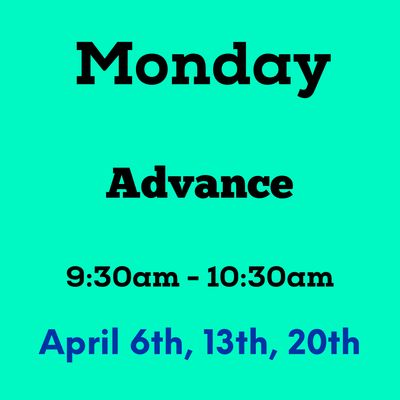Advance/ Monday/ April 9:30am- 10:30am (3weeks)