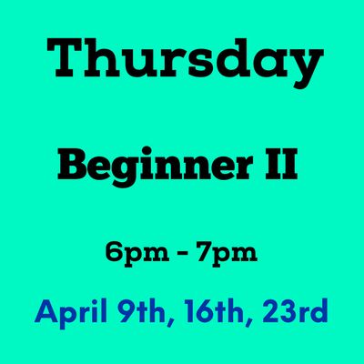Beginner II / Thursdays / April 9,16,23 6p -7pm (3weeks)