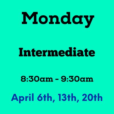 Intermediate / Monday/ April 6,13,20 - 8:30am - 9:30am (3weeks)