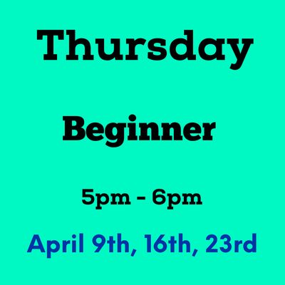 Beginner / Thursdays / April 9,16,23 5pm -6pm (3weeks)