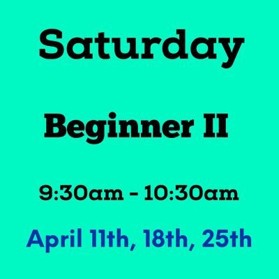 Beginner II / Saturday/ April 11,18,25 9:30am - 10:30am (3weeks)
