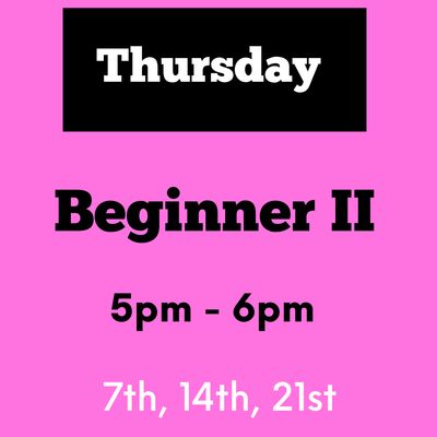 Beginner II / Thursday/ May 7,14,21 / 5pm -7pm