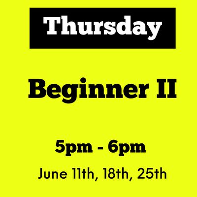 Beginner II / Thursday/ June 11,18,25 / 5pm -7pm