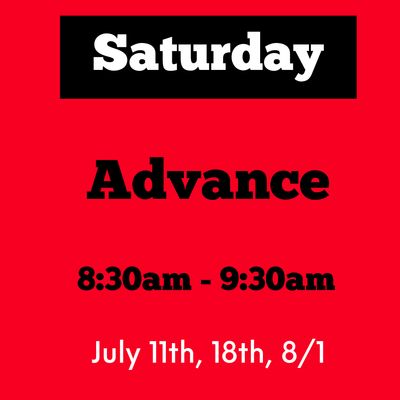 Advance / Saturday/ July 11,18, 8/1 / 8:30am - 9:30am