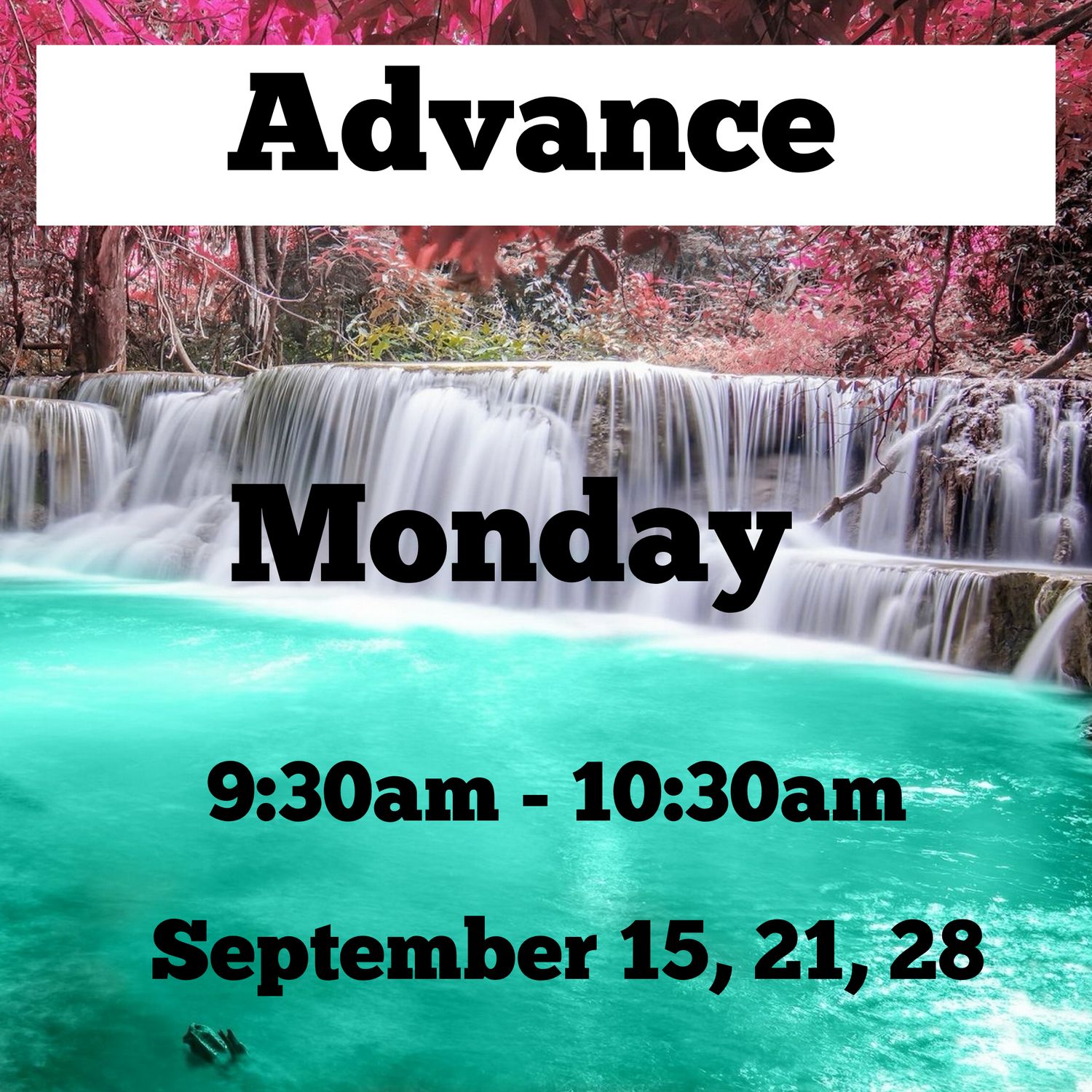 Advance / Monday / September 14th,21st,28th/ 9:30am -10:30am