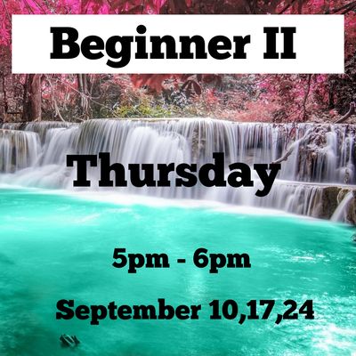 Beginner II / Thursday / September 10th,17th, 24th / 5pm -6pm