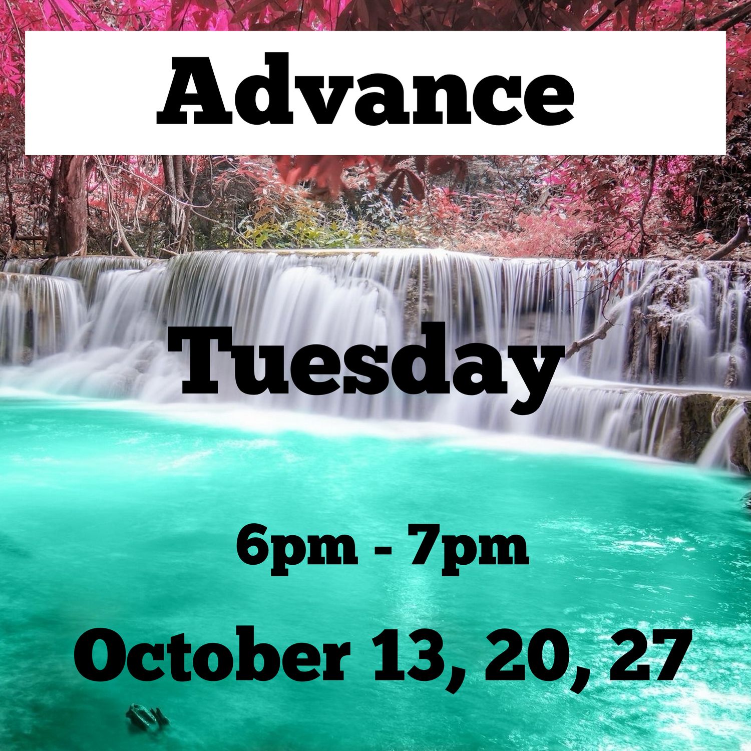 Advance / Tuesday / October 13th,20th,27th / 6pm - 7pm