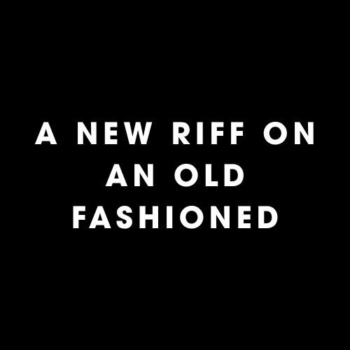 A New Riff on an Old Fashioned