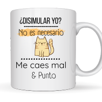 😏 Taza “¿Disimular yo? No es necesario. Me caes mal y punto”