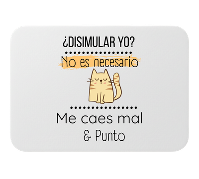 🖱️ Alfombrilla de ratón – “¿Disimular yo? No es necesario. Me caes mal &amp; punto”