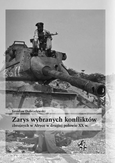 Jarosław Dobrzelewski - Zarys wybranych konfliktów zbrojnych w Afryce w drugiej połowie XX w.