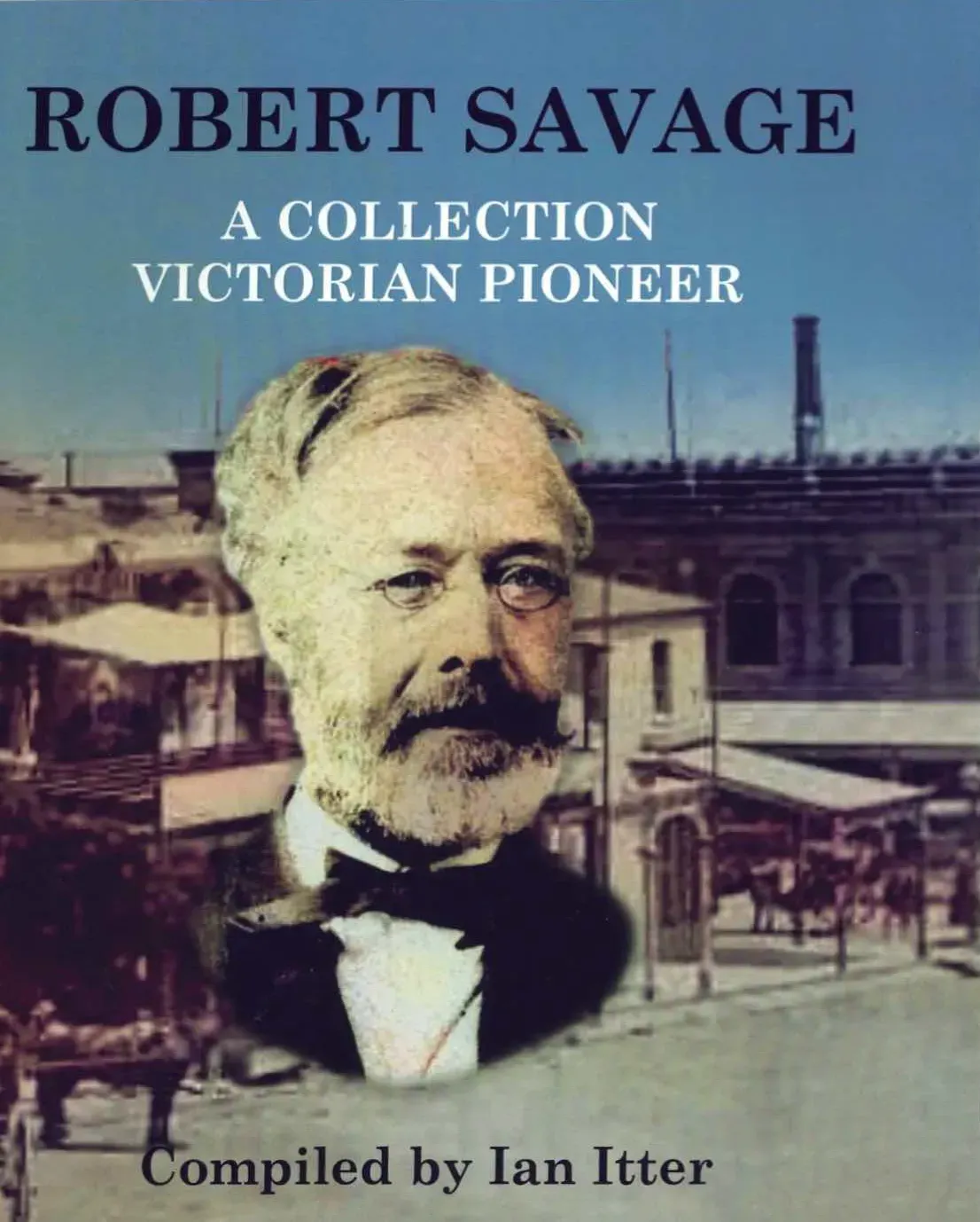 Robert Savage, Victorian Pioneer: A Collection