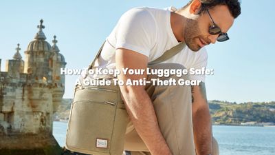 How To Keep Your Luggage Safe: A Guide To Anti-Theft Gear