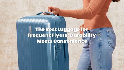 The Best Luggage for Frequent Flyers: Durability Meets Convenience