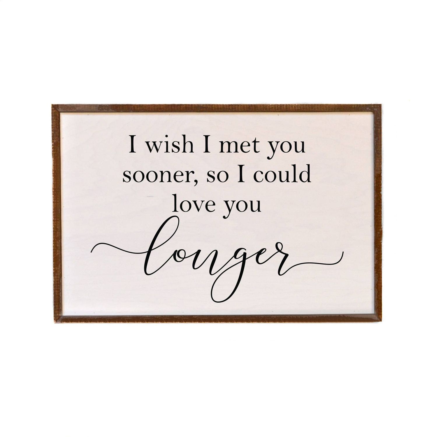 12x18 Wish I Met You Sooner Sign