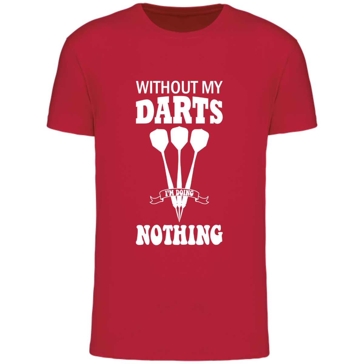 WITHOUT MY DARTS, I&#39;M DOING NOTHING  (verschillende kleuren)