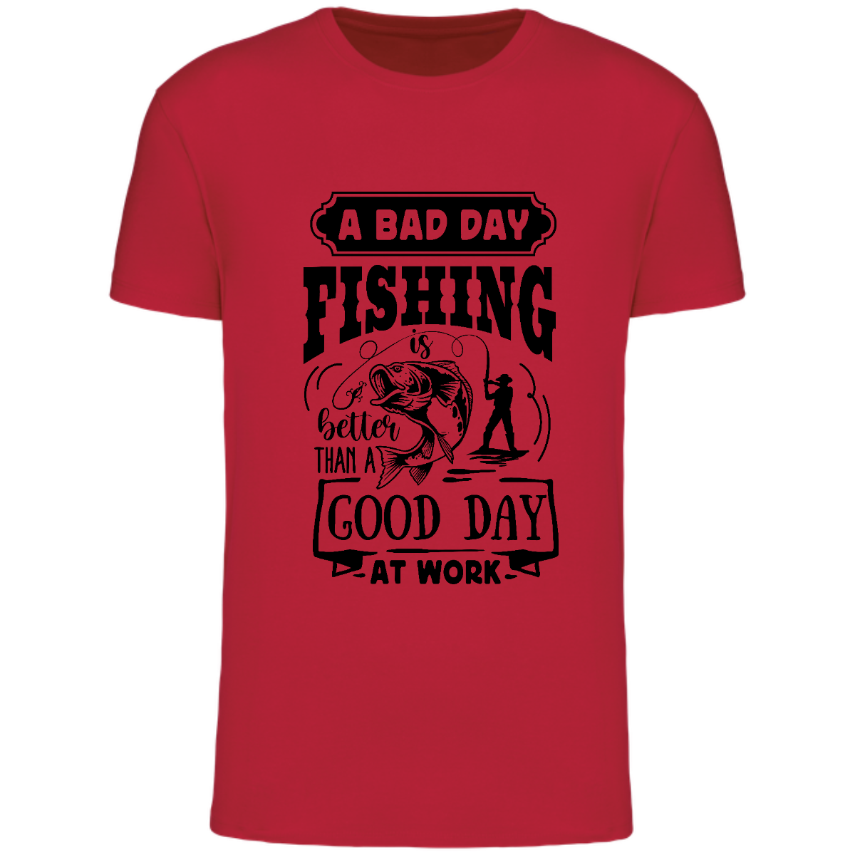 A BAD DAY FISHING IS BETTER THAN A GOOD DAY AT WORK (verschillende kleuren)