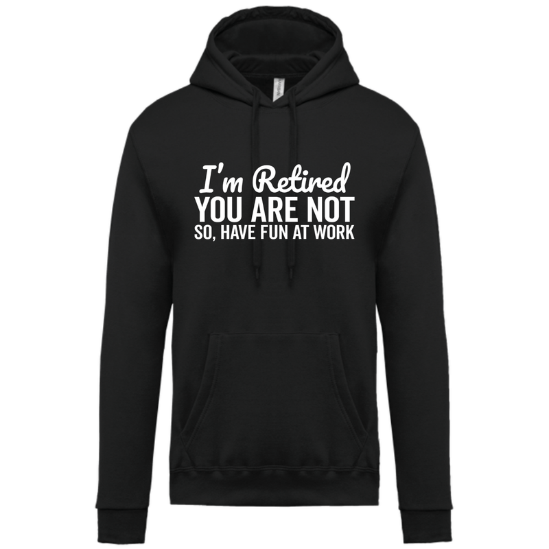 I&#39;M RETIRED, YOU ARE NOT SO, HAVE FUN AT WORK