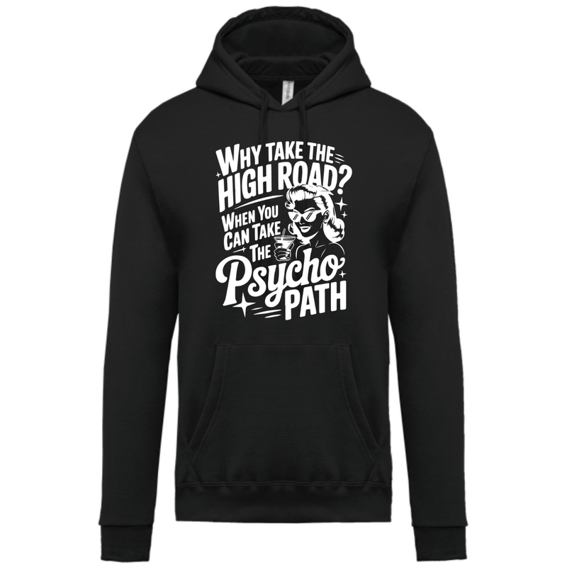 WHY TAKE THE HIGH ROAD WHEN YOU CAN TAKE THE PSYCHO PATH