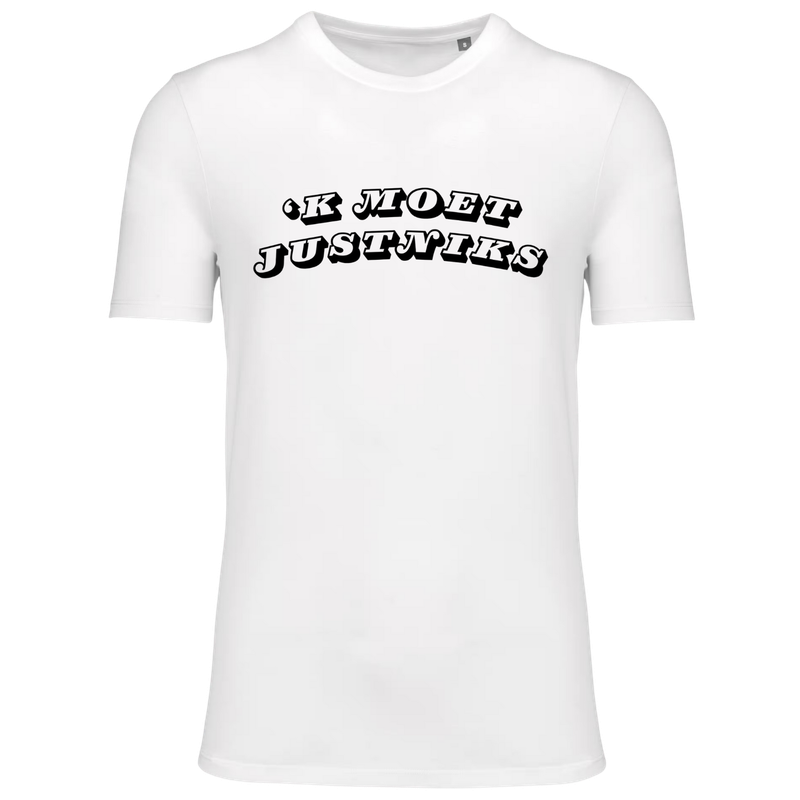 TSHIRT  'K MOET JUST NIKS (verschillende kleuren)