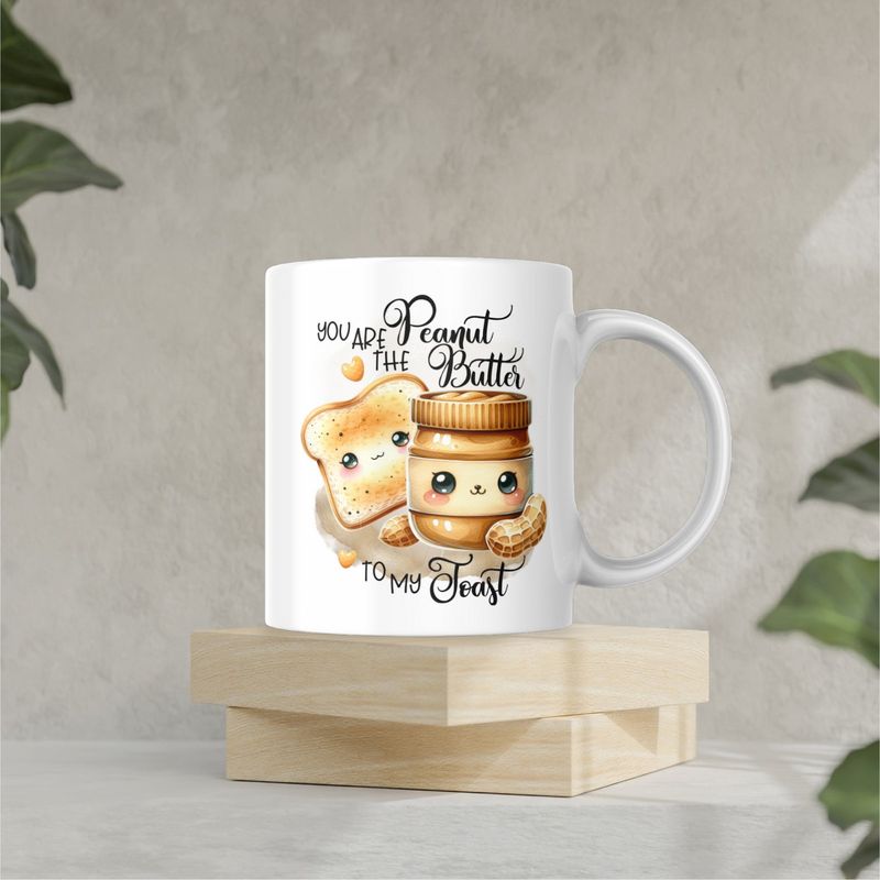 YOU ARE THE PEANUT BUTTER TO MY TOAST