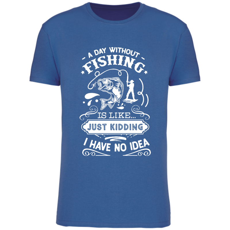 A DAY WITHOUT FISHING IS LIKE.. JUST KIDDING, I HAVE NO IDEA (verschillende kleuren)
