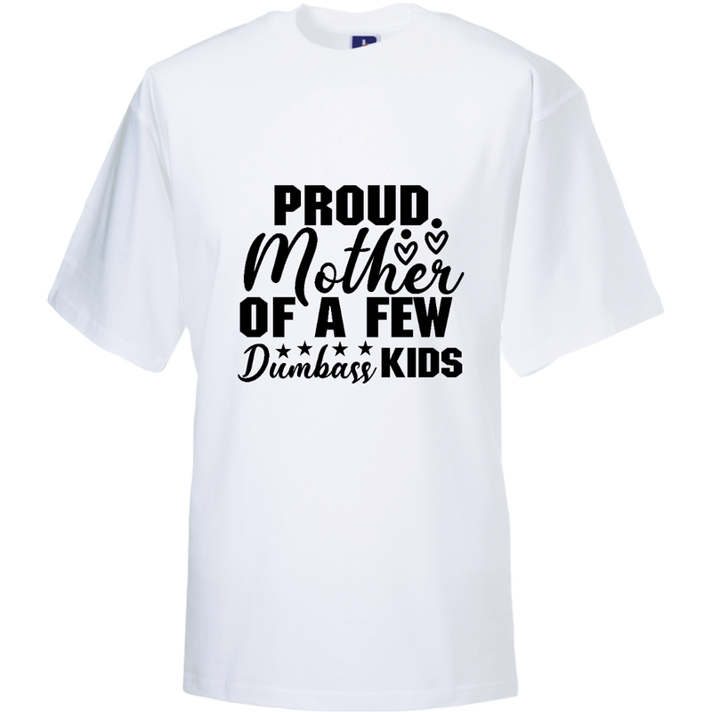PROUD MOTHER OF A FEW DUMBASS KIDS  (verschillende kleuren en maten)