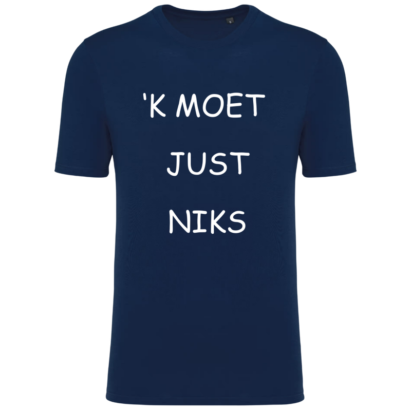 TSHIRT  'K MOET JUST NIKS  (verschillende kleuren)
