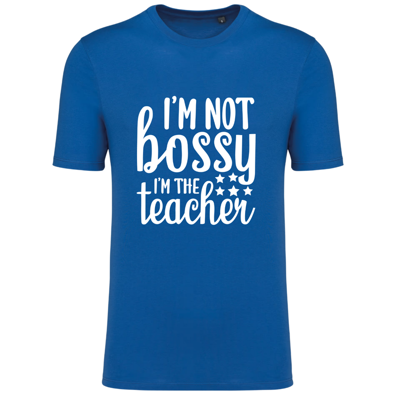 I'M NOT BOSSY, I'M THE TEACHER  (verschillende kleuren)